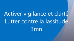 Activer vigilance et clarté - lutter contre la lassitude